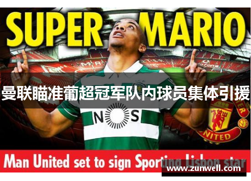曼联瞄准葡超冠军队内球员集体引援